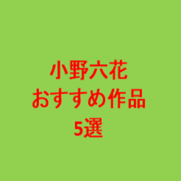 小野六花おすすめ作品5選